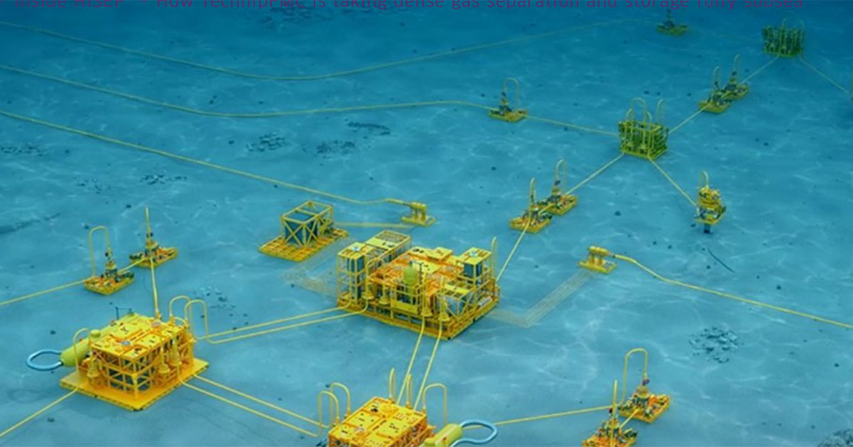 How TechnipFMC is Taking Dense Gas Separation and Storage Fully Subsea